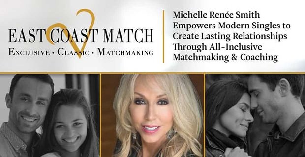 East Coast Match: Michelle Ren Smith consente ai single moderni di creare relazioni durature attraverso matchmaking e coaching all-inclusive