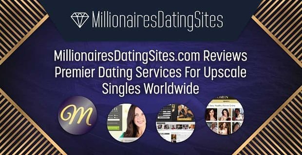 Recenzje MillionairesDatingSites.com Premierowe usługi randkowe dla ekskluzywnych singli na całym świecie