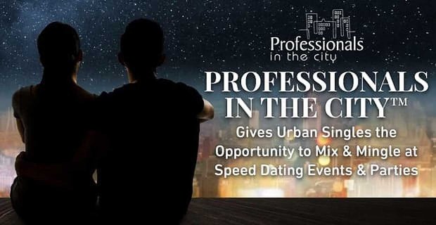 Professionals in the City brinda a los solteros urbanos la oportunidad de mezclarse y mezclarse en eventos y fiestas de Speed Dating