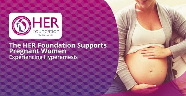 De HER Foundation ondersteunt zwangere vrouwen die hyperemesis Gravidarum ervaren en biedt middelen om gezinnen te helpen het hoofd te bieden