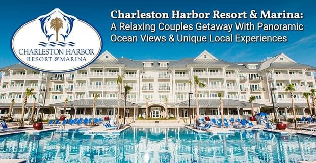 Charleston Harbour Resort & Marina: Panoramik Okyanus Manzaraları ve Eşsiz Yerel Deneyimlerle Rahatlatıcı Çiftler Kaçamağı