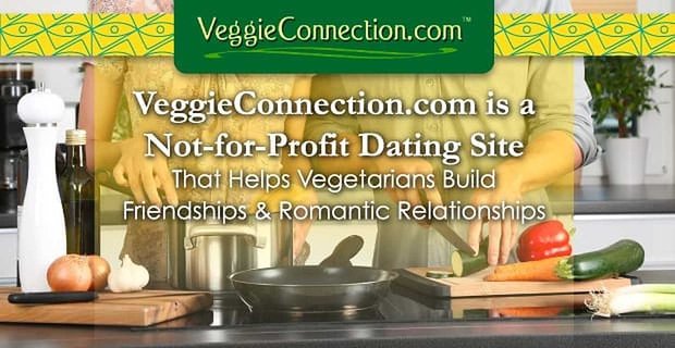 VeggieConnection.com es un sitio de citas sin fines de lucro que ayuda a los vegetarianos a construir amistades y relaciones románticas