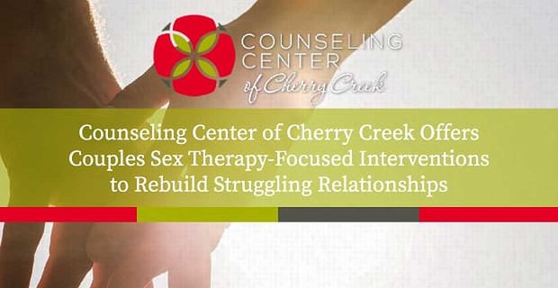 Counselingcentrum van Cherry Creek biedt op sekstherapie gerichte interventies voor stellen om worstelde relaties weer op te bouwen