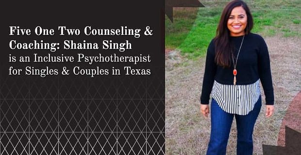 Asesoramiento y coaching Five One Two: Shaina Singh es una psicoterapeuta inclusiva para solteros y parejas en Texas