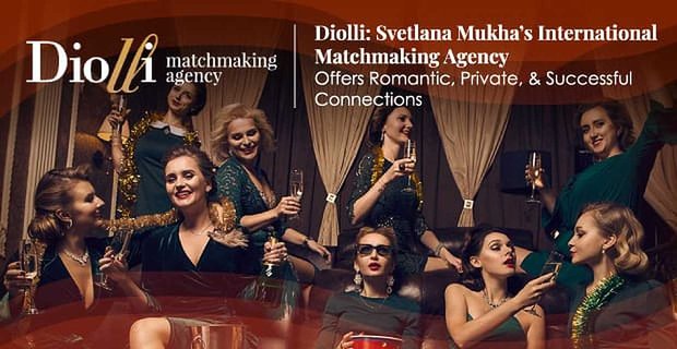 Diolli: Svetlana Mukha’s International Matchmaking Agency biedt romantische, privé en succesvolle connecties