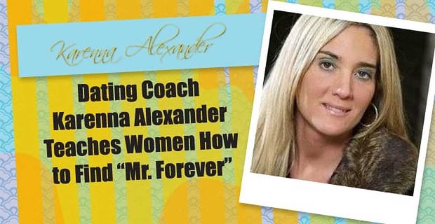 Dating Coach Karenna Alexander insegna alle donne come trovare “Mr. Forever”