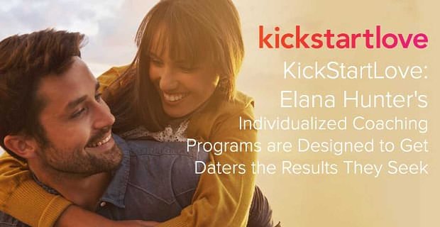 KickStartLove: de geïndividualiseerde coachingprogramma’s van Elana Hunter zijn ontworpen om daters de resultaten te geven die ze zoeken