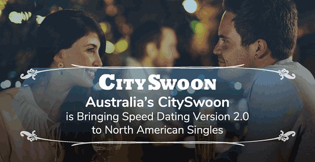 CitySwoon uit Australië brengt Speed Dating-versie 2.0 naar Noord-Amerikaanse singles