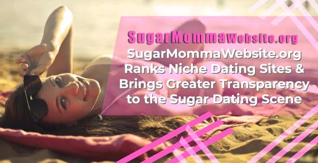 SugarMommaWebsite.org Niş Arkadaşlık Sitelerini Sıralıyor ve Sugar Flört Sahnesine Daha Fazla Şeffaflık Getiriyor