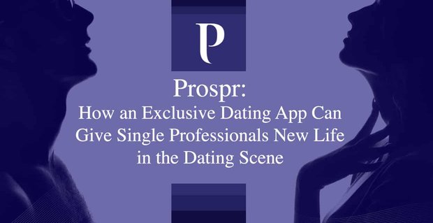 Prospr: Wie eine exklusive Dating-App Single-Profis neues Leben in der Dating-Szene einhauchen kann