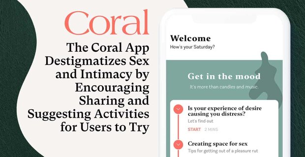 De Coral-app destigmatiseert seks en intimiteit door het delen en voorstellen van activiteiten voor gebruikers aan te moedigen om te proberen