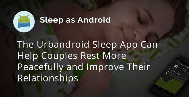 Aplikacja Urbandroid Sleep może pomóc parom spokojniej odpoczywać i poprawiać ich relacje