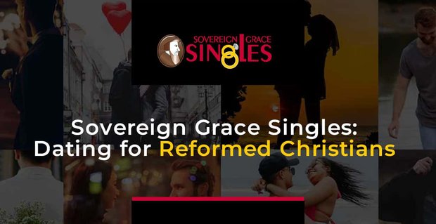 Sovereign Grace Singles, Reformcu Hristiyanlar için Sadık Bir Arkadaşlık Sitesidir